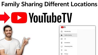 YouTube TV Family Sharing Different Locations (2025)