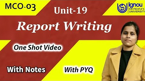 MCO 03 (Unit- 19) Report Writing.Type, Purpose, Stages, Structure and Characteristics of good report