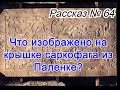 Рассказ № 64 Что изображено на крышке саркофага из Паленке?