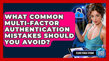 What Common Multi-Factor Authentication Mistakes Should You Avoid? - Cloud Stack Studio