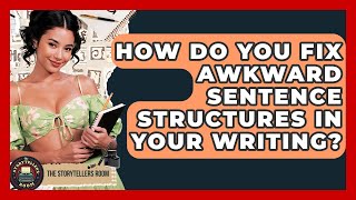 How Do You Fix Awkward Sentence Structures In Your Writing - The Storytellers Room