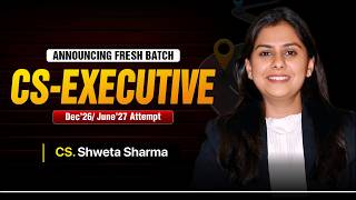 Announcing CS-Executive Dec'26 / June'27 fresh batch | CS. Shweta Sharma