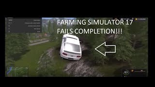 FARMING SIMULATOR 17 FAILS COMPLETION!!!