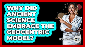 Why Did Ancient Science Embrace The Geocentric Model? - Physics Frontier