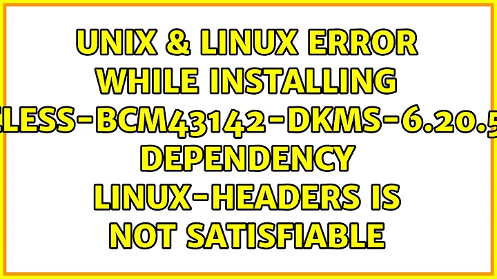 Error while installing wireless-bcm43142-dkms-6.20.55.19: dependency linux-headers is not...