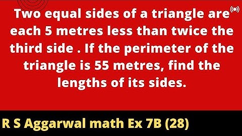 Two equal sides of a triangle are each 5 metres less than twice the third side . If the perimeter...
