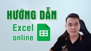 Hướng dẫn sử dụng Excel Online (Google Sheet) cơ bản Cấp tốc