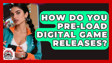 How Do You Pre-load Digital Game Releases? - Joystick Generations