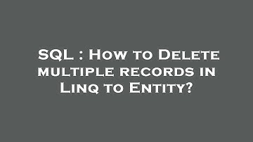 SQL : How to Delete multiple records in Linq to Entity?