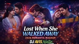 Lost When She Walked Away | Romantic Mashup 2026 | Heartbreak Love Songs Nonstop | Dj Avis Nz
