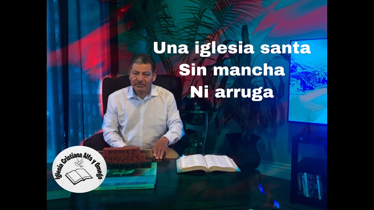 una iglesia santa sin mancha ni arruga [predicacion cristiana] YouTube