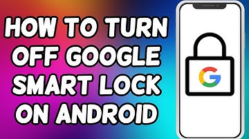 How To Turn Off Google Smart Lock On Android