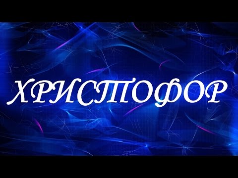 Значение имени Христофор. Мужские имена и их значения