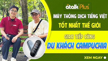 MÁY PHIÊN DỊCH ATALK PLUS+ GIAO TIẾP VỚI DU KHÁCH CAMPUCHIA