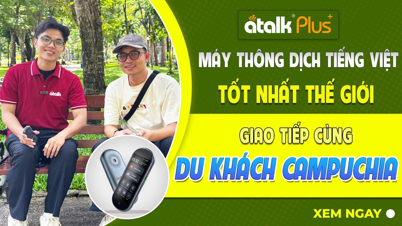Dịch Tiếng Campuchia Dễ Dàng Với Máy Phiên Dịch ATalk Plus+ | Chính Xác Đến 99%