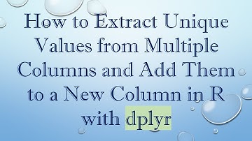 How to Extract Unique Values from Multiple Columns and Add Them to a New Column in R with dplyr