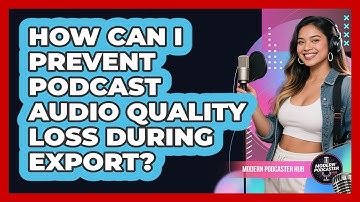How Can I Prevent Podcast Audio Quality Loss During Export? - Modern Podcaster Hub