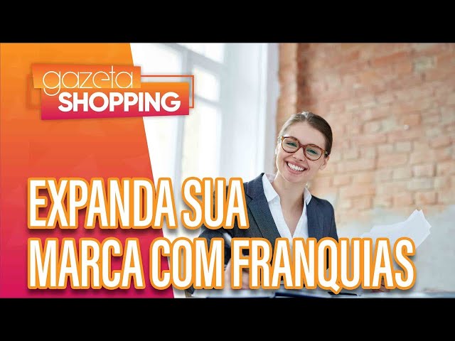 Venha Abrir Seu Próprio Negócio I Central Franquias I Gazeta Shopping Venha Abrir Seu Próprio Negócio I Central Franquias I Gazeta Shopping