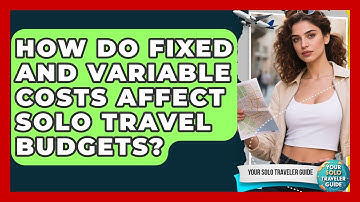 How Do Fixed And Variable Costs Affect Solo Travel Budgets? - Your Solo Traveler Guide