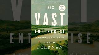 "This Vast Enterprise: A New History of Lewis and Clark" - Craig Fehrman