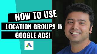 How To Use Location Groups in Google Ads!