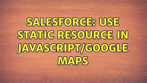 Salesforce: Use static resource in Javascript/Google Maps (2 Solutions!!)