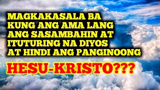 Nagkakasala ba kung ang Ama lang ang sinasamba at tinuturing na Dios at hindi ang Panginoong Hesus?