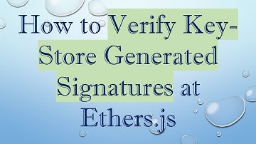 How to Verify Key-Store Generated Signatures at Ethers.js
