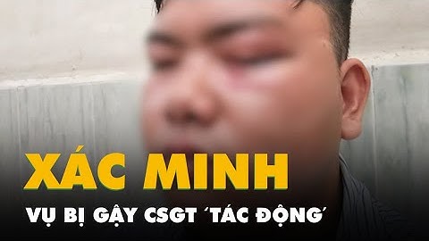 Vụ việc đang xác minh: bị gậy CSGT ‘tác động’, mảnh vỡ mắt kính găm vào mắt, phải mổ cấp cứu