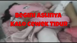 BEGINILAH ASLINYA KALO CEWEK TIDUR