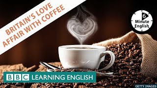 Britain's love affair with coffee - 6 Minute English