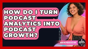 How Do I Turn Podcast Analytics Into Podcast Growth? - Modern Podcaster Hub