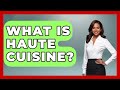 What Is Haute Cuisine? - France Fact File