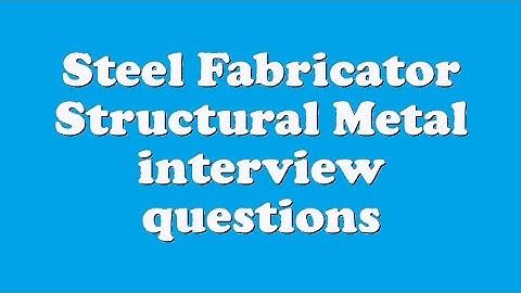 Steel Fabricator Structural Metal interview questions