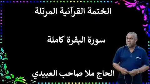 الختمة القرانية المرتلة ٠سورة البقرة كاملة٠هديتى إلى أرواح إمواتكم اخوانى واخواتى ٠ملا صاحب العبيدى