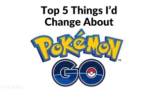 The Top 5 Changes I'd Make To Pokemon Go