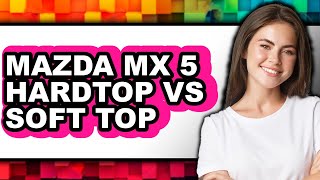 Mazda Mx-5 Hardtop vs Soft Top - Which is Better? screenshot 3