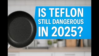Is Teflon Still Dangerous in 2025?