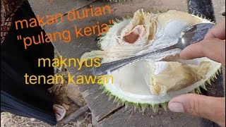 makan durian "pulang kerja " maknyus kawan