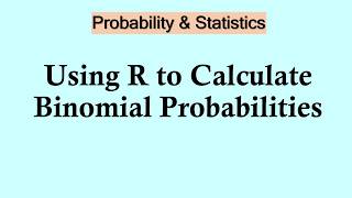 Probability and Statistics | Using R to Calculate Binomial Probabilities