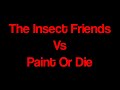 The insect friends vs paint or die