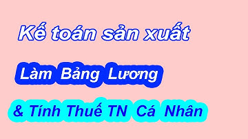 Cách làm Bảng Lương và tính Thuế Thu Nhập Cá Nhân - Công ty Sản Xuất