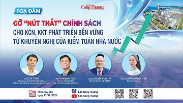 TỌA ĐÀM: Gỡ “nút thắt” chính sách cho KCNKKT phát triển bền vững - Từ khuyến nghị của Kiểm toán NN