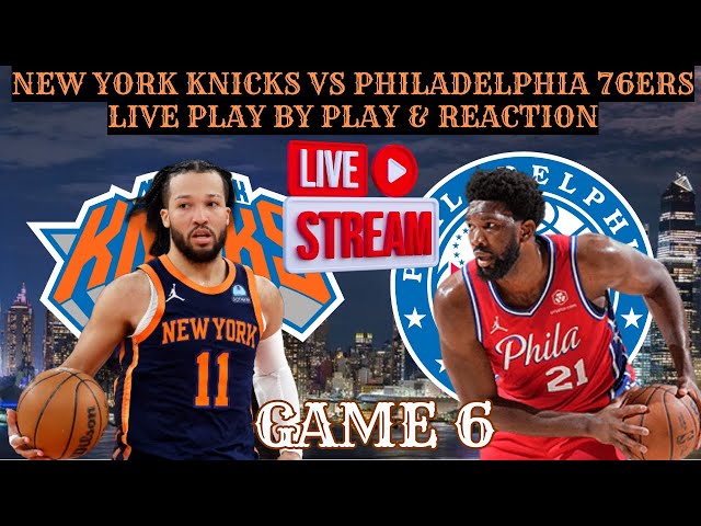 *LIVE* | New York Knicks Vs Philadelphia 76ers Play By Play & Reaction #NBA Playoffs Game 6