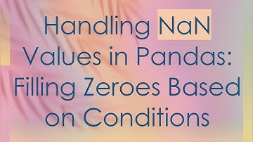 Handling NaN Values in Pandas: Filling Zeroes Based on Conditions