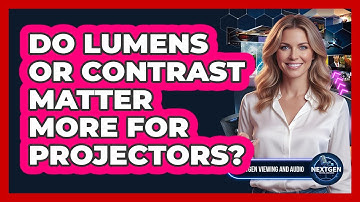 Do Lumens Or Contrast Matter More For Projectors?
