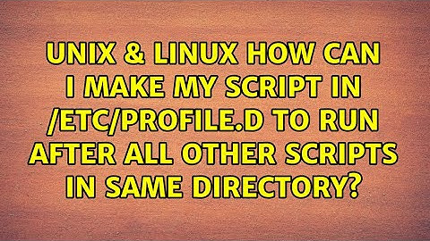 How can I make my script in /etc/profile.d to run after all other scripts in same directory?