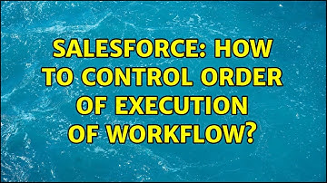 Salesforce: How to control order of execution of workflow? (2 Solutions!!)