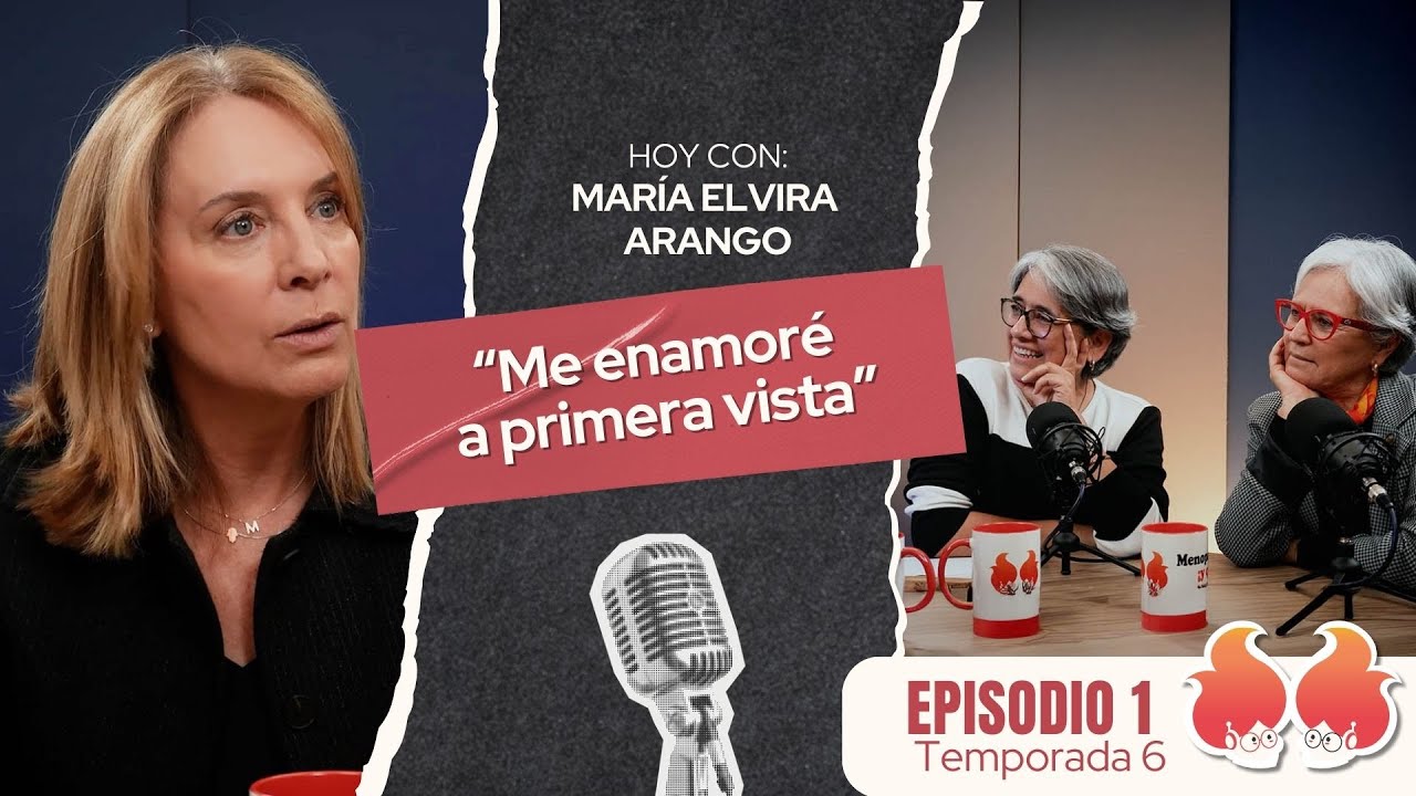 “Me enamoré a primera vista”: María Elvira Arango | Menopáusicas ¡y qué!