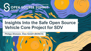 Insights Into the Safe Open Source Vehicle Core Project for SDV - Philipp Ahmann, Etas GmbH (BOSCH)